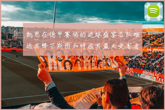 凯恩在德甲赛场的进球盛宴各队难逃其锋芒斯图加特成其最大受害者