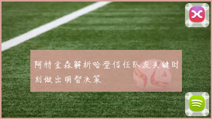 阿特金森解析哈登信任队友关键时刻做出明智决策